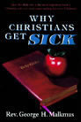 Why Christians Get Sick by George H. Malkmus